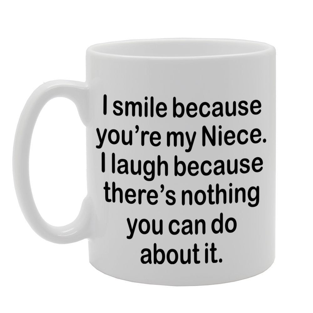 I Smile Because You'Re My Niece, I Laugh Because There Is Nothing You Can Do About It   Printed Tea Coffee Ceramic  Mg1314 - Funny Printed Coffee Mug - Great Gift Idea