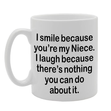 I Smile Because You'Re My Niece, I Laugh Because There Is Nothing You Can Do About It   Printed Tea Coffee Ceramic  Mg1314 - Funny Printed Coffee Mug - Great Gift Idea