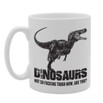 Dinosaurs Not So F**Cking Tough Now Are You?   Printed Tea Coffee Ceramic  Mg2113 - Funny Printed Coffee Mug - Great Gift Idea