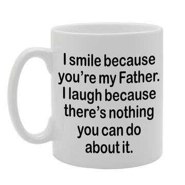 I Smile Because You'Re My Father, I Laugh Because There Is Nothing You Can Do About It   Printed Tea Coffee Ceramic  Mg1306 - Funny Printed Coffee Mug - Great Gift Idea