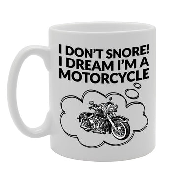 I Don'T Snore! I Dream I'M A Motorcycle   Printed Tea Coffee Ceramic  Mg633 - Funny Printed Coffee Mug - Great Gift Idea