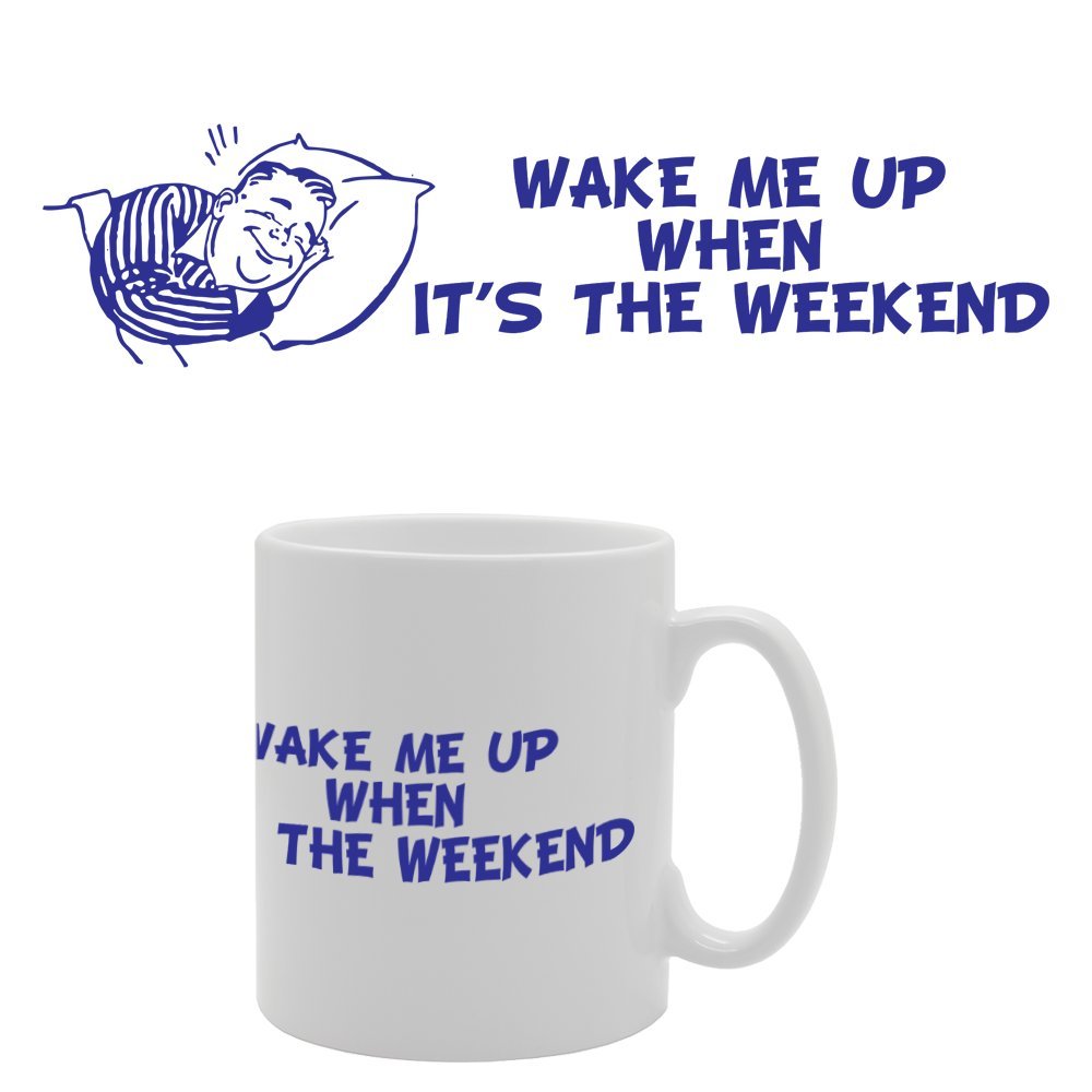 Wake Me Up When Its The Weekend   Printed Tea Coffee Ceramic  Mg2829 - Funny Printed Coffee Mug - Great Gift Idea