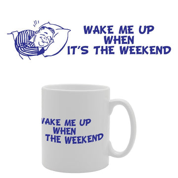 Wake Me Up When Its The Weekend   Printed Tea Coffee Ceramic  Mg2829 - Funny Printed Coffee Mug - Great Gift Idea