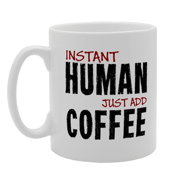Instant Human Just Add Coffee   Printed Tea Coffee Ceramic  Mg3145 - Funny Printed Coffee Mug - Great Gift Idea