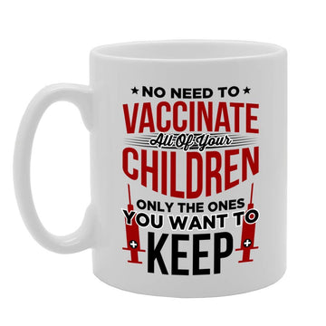 No Need To Vaccine All Of Your Children Only Ones You Want To Keep   Printed Tea Coffee Ceramic  Mg4760 - Funny Printed Coffee Mug - Great Gift Idea