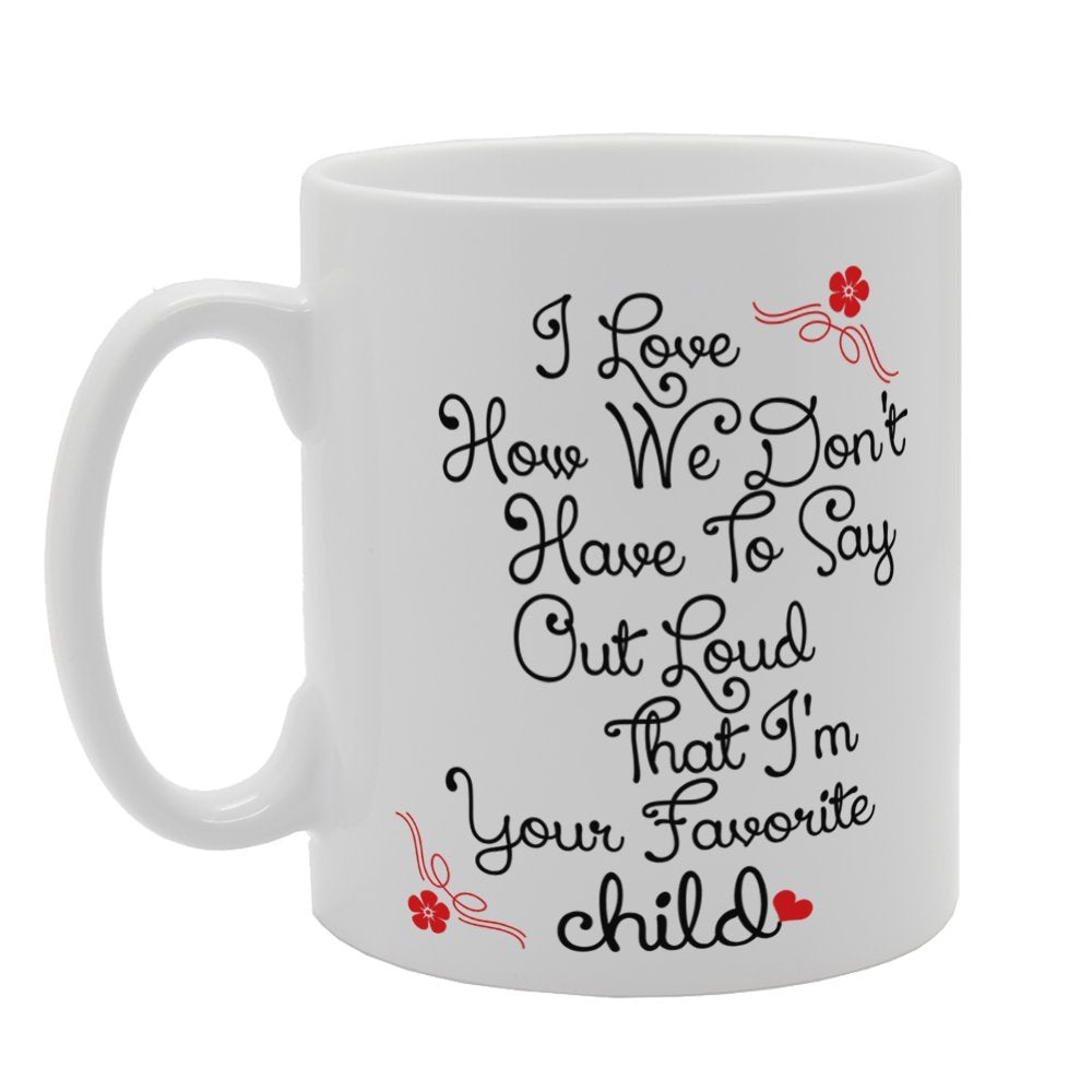 Father'S  - I Love How We Don'T Have To Say Out Loud That I'M Your Favorite Child   Printed Tea Coffee Ceramic  Mg3779 - Funny Printed Coffee Mug - Great Gift Idea