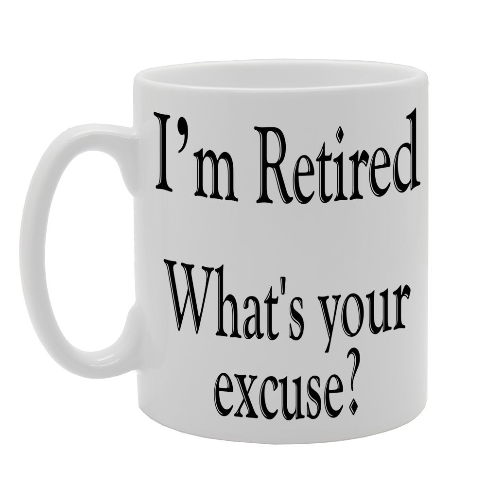 I'M Retired What'S Your Excuse?   Printed Tea Coffee Ceramic  Mg154 - Funny Printed Coffee Mug - Great Gift Idea