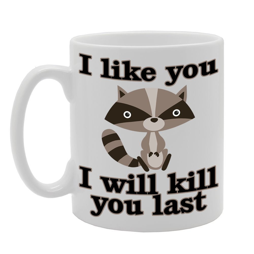 I Like You, I Will Kill You Last   Printed Tea Coffee Ceramic  Mg332 - Funny Printed Coffee Mug - Great Gift Idea