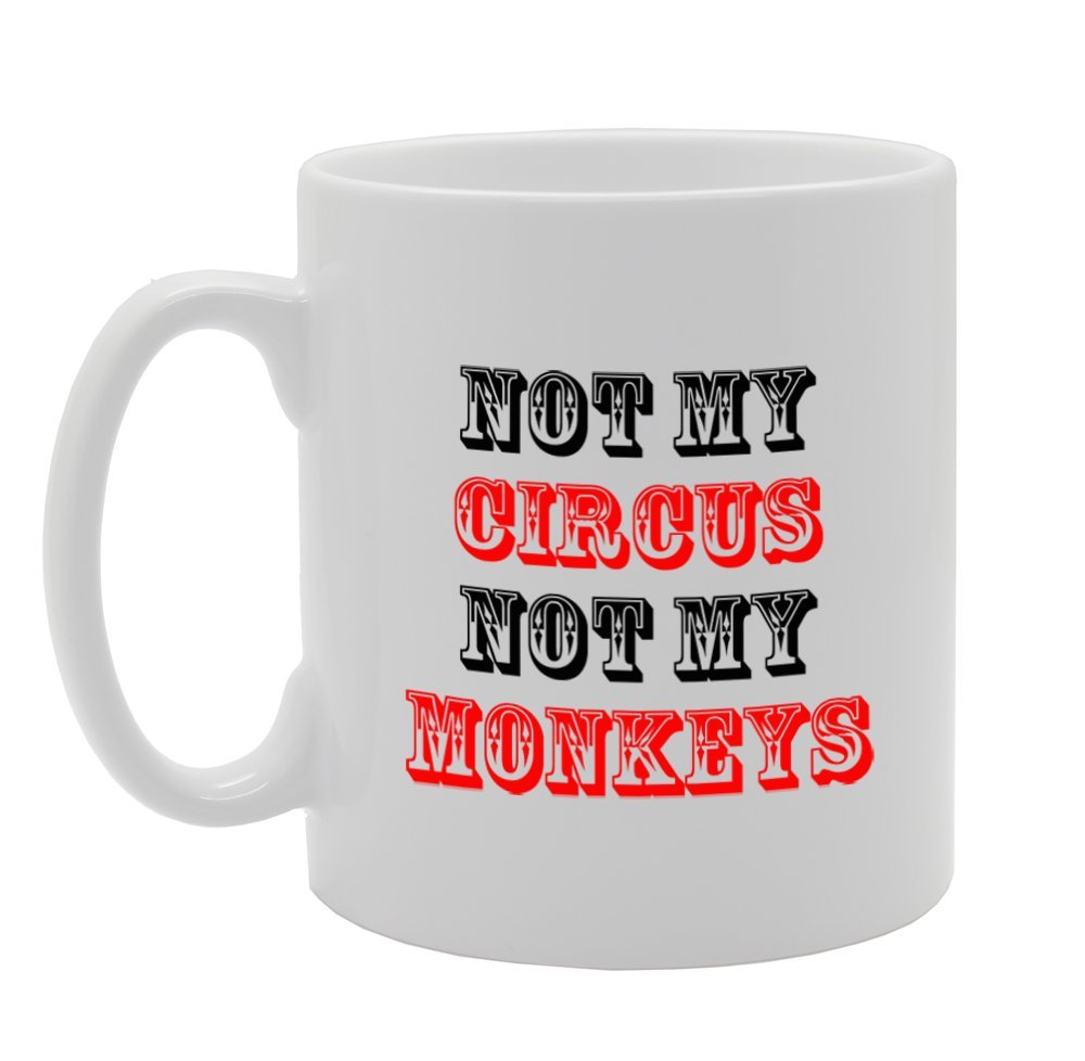 Not My Circus Not My Monkeys   Printed Tea Coffee Ceramic  Mg969 - Funny Printed Coffee Mug - Great Gift Idea
