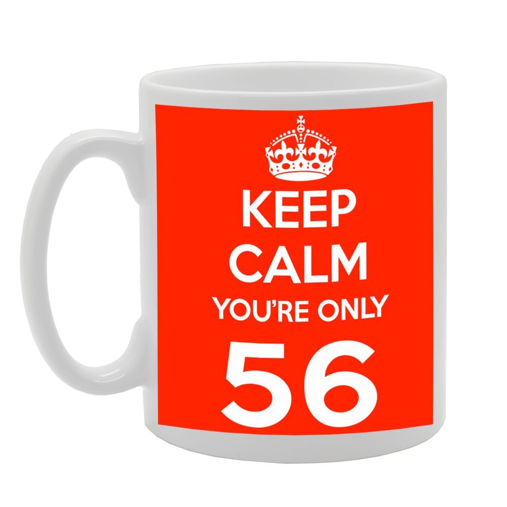 Keep Calm You'Re Only 56   Printed Tea Coffee Ceramic  Mg496 - Funny Printed Coffee Mug - Great Gift Idea