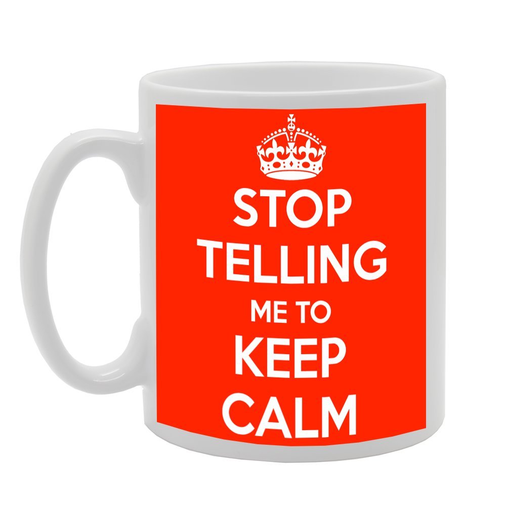 Stop Telling Me To Keep Calm   Printed Tea Coffee Ceramic  Mg469 - Funny Printed Coffee Mug - Great Gift Idea