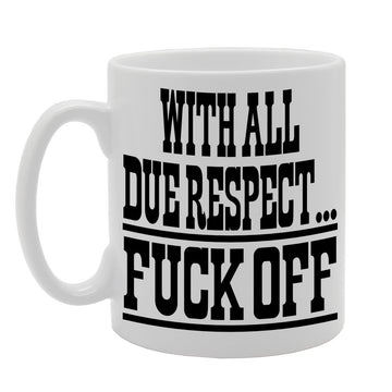 With All Due Respect, Fuck Off   Printed Tea Coffee Ceramic  Mg395 - Funny Printed Coffee Mug - Great Gift Idea
