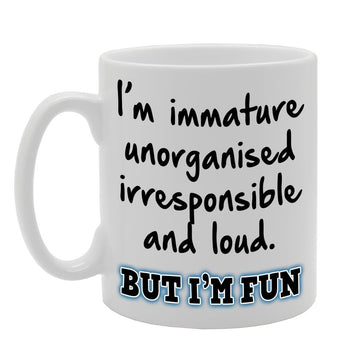 I'M Immature Unorganised Irresponsible But I Am Fun   Printed Ceramic Tea Coffee  Mg057 - Funny Printed Coffee Mug - Great Gift Idea