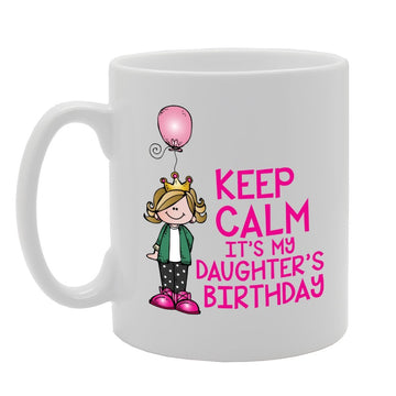 Keep Calm It'S My Daughter'S Birthday   Printed Tea Coffee Ceramic  Mg3637 - Funny Printed Coffee Mug - Great Gift Idea