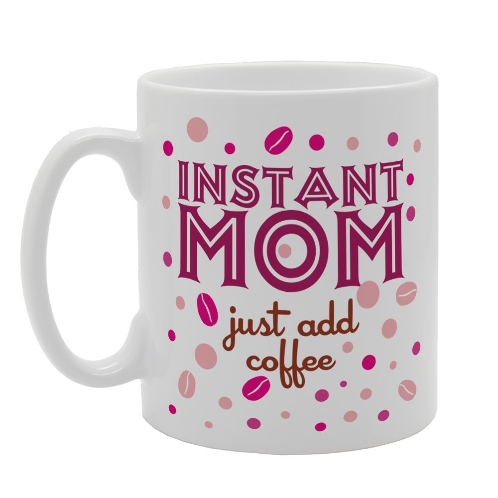 Mother'S Day - Instant Mom Just Add Coffee   Printed Tea Coffee Ceramic  Mg3751 - Funny Printed Coffee Mug - Great Gift Idea