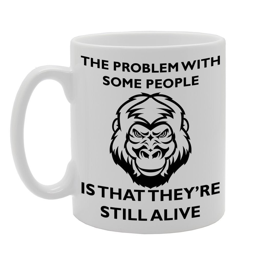 The Problem With Some People Is That They'Re Still Alive   Printed Tea Coffee Ceramic  Mg385 - Funny Printed Coffee Mug - Great Gift Idea