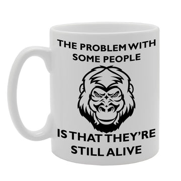The Problem With Some People Is That They'Re Still Alive   Printed Tea Coffee Ceramic  Mg385 - Funny Printed Coffee Mug - Great Gift Idea