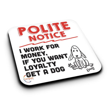 ER220 POLITE NOTICE I Work For Money, If You Want Loyalty Get A Dog Novelty Present Gift Printed MDF Wooden Coaster