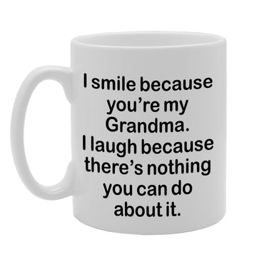I Smile Because You'Re My Grandma, I Laugh Because There Is Nothing You Can Do About It   Printed Tea Coffee Ceramic  Mg1313 - Funny Printed Coffee Mug - Great Gift Idea