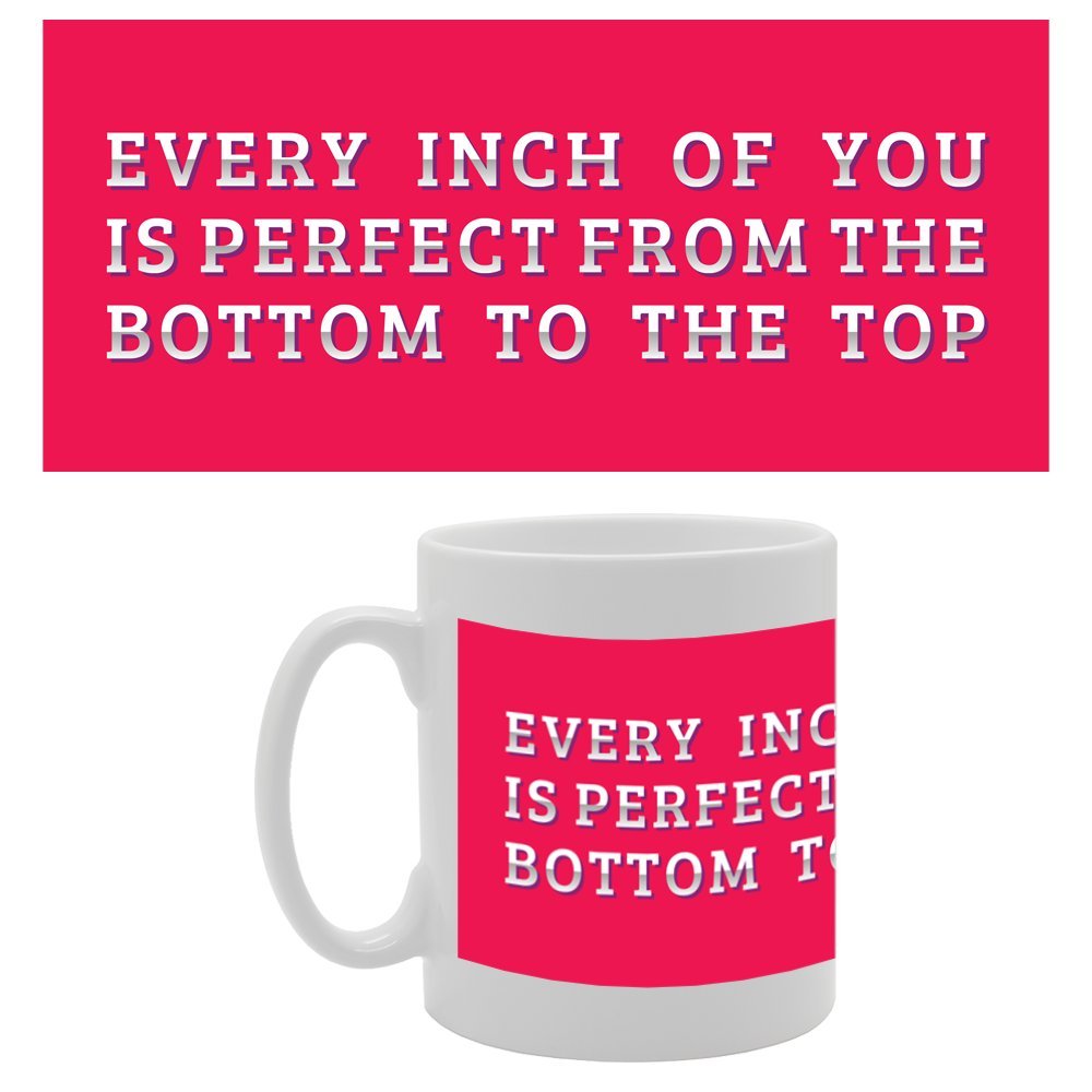 Every H Of You Is Prefect From The Bottom To The Top   Printed Tea Coffee Ceramic  Mg2885 - Funny Printed Coffee Mug - Great Gift Idea