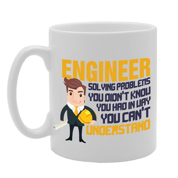 Engineer Solving Problems You Don'T Know You Had In Way You Can'T   Printed Tea Coffee Ceramic  Mg3798 - Funny Printed Coffee Mug - Great Gift Idea
