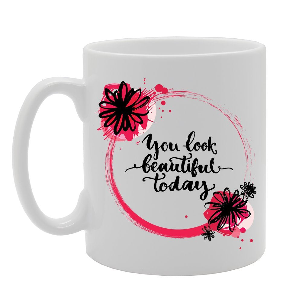 You Look Beautiful Today   Printed Tea Coffee Ceramic  Mg2901 - Funny Printed Coffee Mug - Great Gift Idea