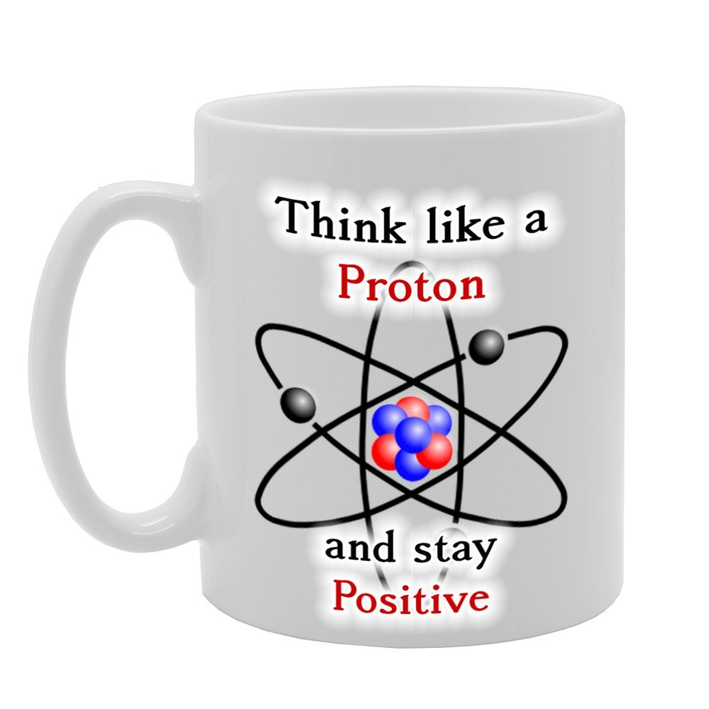 Think Like A Proton And Stay Positive   Printed Tea Coffee Ceramic  Mg797 - Funny Printed Coffee Mug - Great Gift Idea