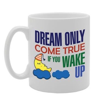 Dream Only Come True If You Wake Up   Printed Tea Coffee Ceramic  Mg2983 - Funny Printed Coffee Mug - Great Gift Idea