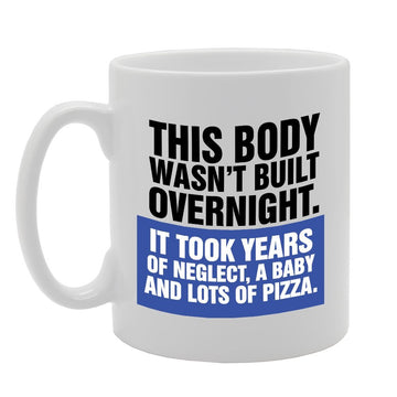 Slogan - This Body Wasn'T Built Overnight It Took Years Of Neglect, A Baby And Lots Of Pizza   Printed Tea Coffee Ceramic  Mg3806 - Funny Printed Coffee Mug - Great Gift Idea