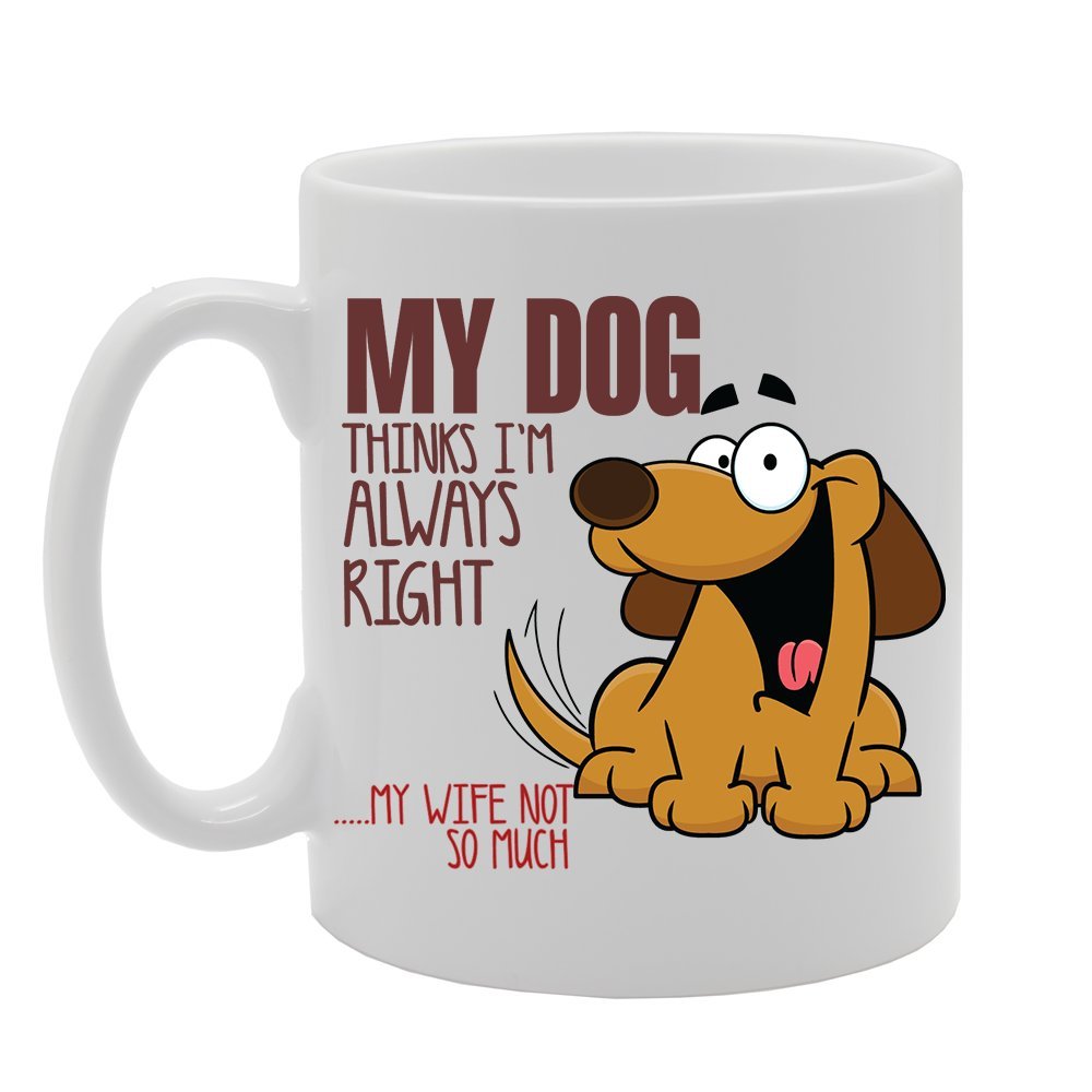 My Dog Thinks I'M Always Right   Printed Tea Coffee Ceramic  Mg3537 - Funny Printed Coffee Mug - Great Gift Idea