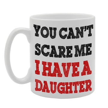 You Can'T Scare Me, I Have A Daughter   Printed Tea Coffee Ceramic  Mg488 - Funny Printed Coffee Mug - Great Gift Idea