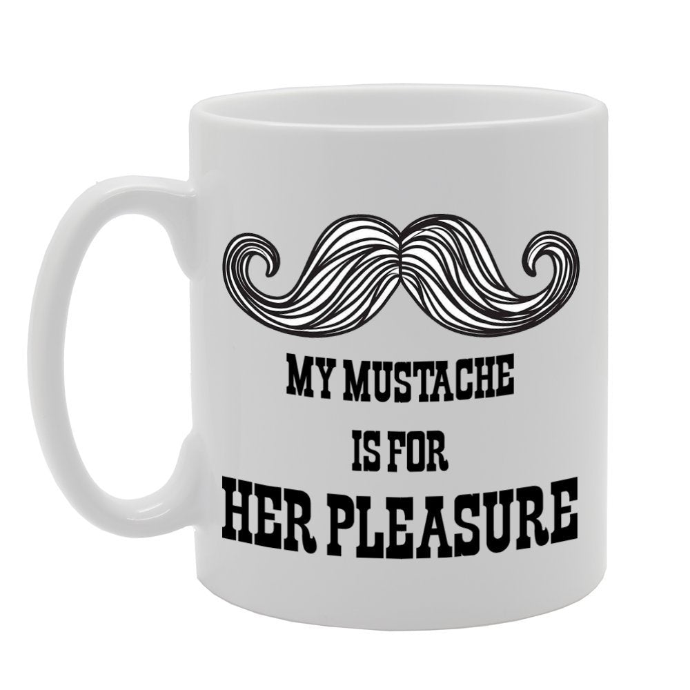 My Mustache Is For Her Pleasure   Printed Tea Coffee Ceramic  Mg776 - Funny Printed Coffee Mug - Great Gift Idea