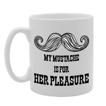 My Mustache Is For Her Pleasure   Printed Tea Coffee Ceramic  Mg776 - Funny Printed Coffee Mug - Great Gift Idea