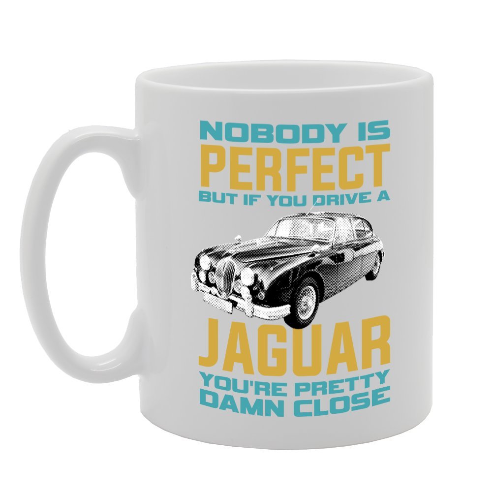 Nobody Is Perfect But If You Drive A Jaguar You'Re Pretty Damn Close   Printed Tea Coffee Ceramic  Mg3028 - Funny Printed Coffee Mug - Great Gift Idea