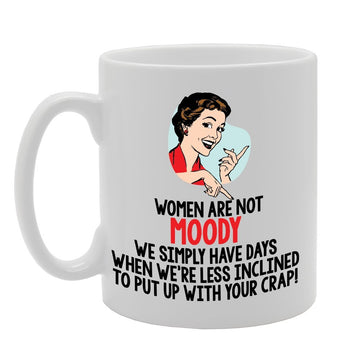 Slogan - Women Are Not Moody We Simply Have Days When We'Re Less Lined To Put Up With Your Crap!   Printed Tea Coffee Ceramic  Mg3802 - Funny Printed Coffee Mug - Great Gift Idea