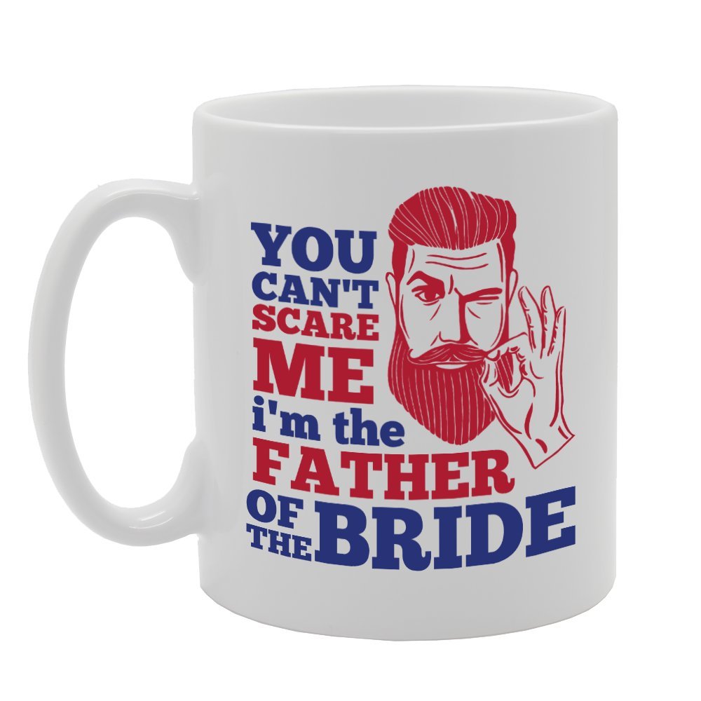 You Can'T Scare Me I'M The Father Of The Bride   Printed Tea Coffee Ceramic  Mg3601 - Funny Printed Coffee Mug - Great Gift Idea