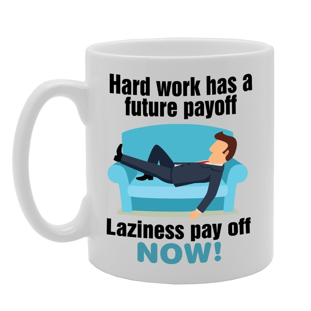 Hardwork Has A Future Payoff Laziness Pay Off Now   Printed Tea Coffee Ceramic  Mg2366 - Funny Printed Coffee Mug - Great Gift Idea