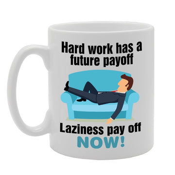 Hardwork Has A Future Payoff Laziness Pay Off Now   Printed Tea Coffee Ceramic  Mg2366 - Funny Printed Coffee Mug - Great Gift Idea