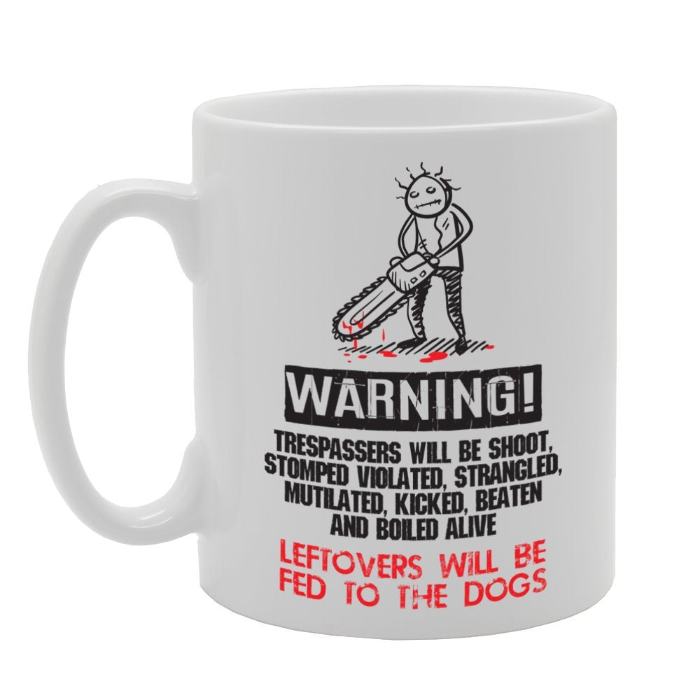 Warning Trespasser Will Be Shoot Stomped Violated Strangled Mutilated Kicked Beather And Boild Alive Leftovers Will Be Fed To The Dogs   Printed Tea Coffee Ceramic  Mg3905 - Funny Printed Coffee Mug - Great Gift Idea