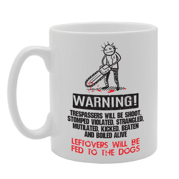 Warning Trespasser Will Be Shoot Stomped Violated Strangled Mutilated Kicked Beather And Boild Alive Leftovers Will Be Fed To The Dogs   Printed Tea Coffee Ceramic  Mg3905 - Funny Printed Coffee Mug - Great Gift Idea