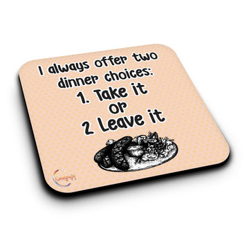 ER192 I Always Offer Two Dinner Choices: Take It or Leave It Novelty Present Gift Printed MDF Wooden Coaster