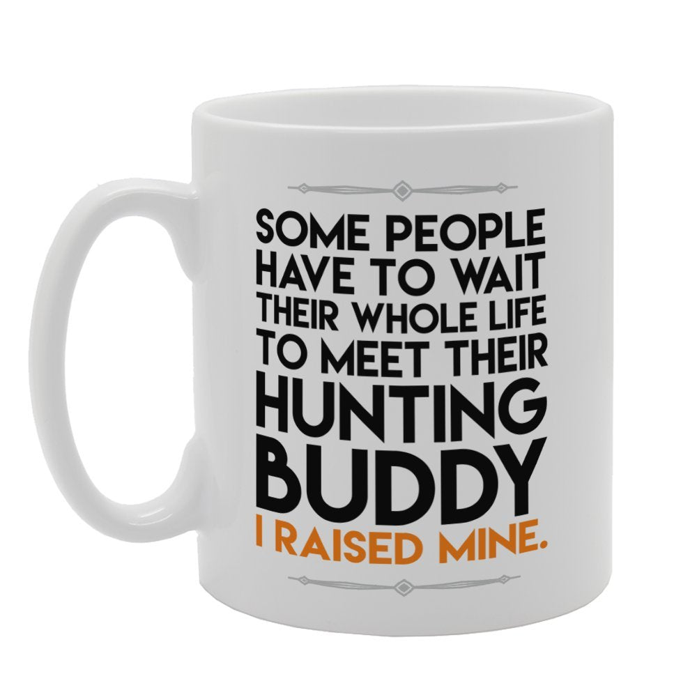 Some People Have To Wait Their Whole Life To Meet Their Hunting Buddy I Raised Mine   Printed Tea Coffee Ceramic  Mg3220 - Funny Printed Coffee Mug - Great Gift Idea
