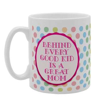 Mother'S Day - Behind Every Good Kid Is A Great Mom   Printed Tea Coffee Ceramic  Mg3761 - Funny Printed Coffee Mug - Great Gift Idea