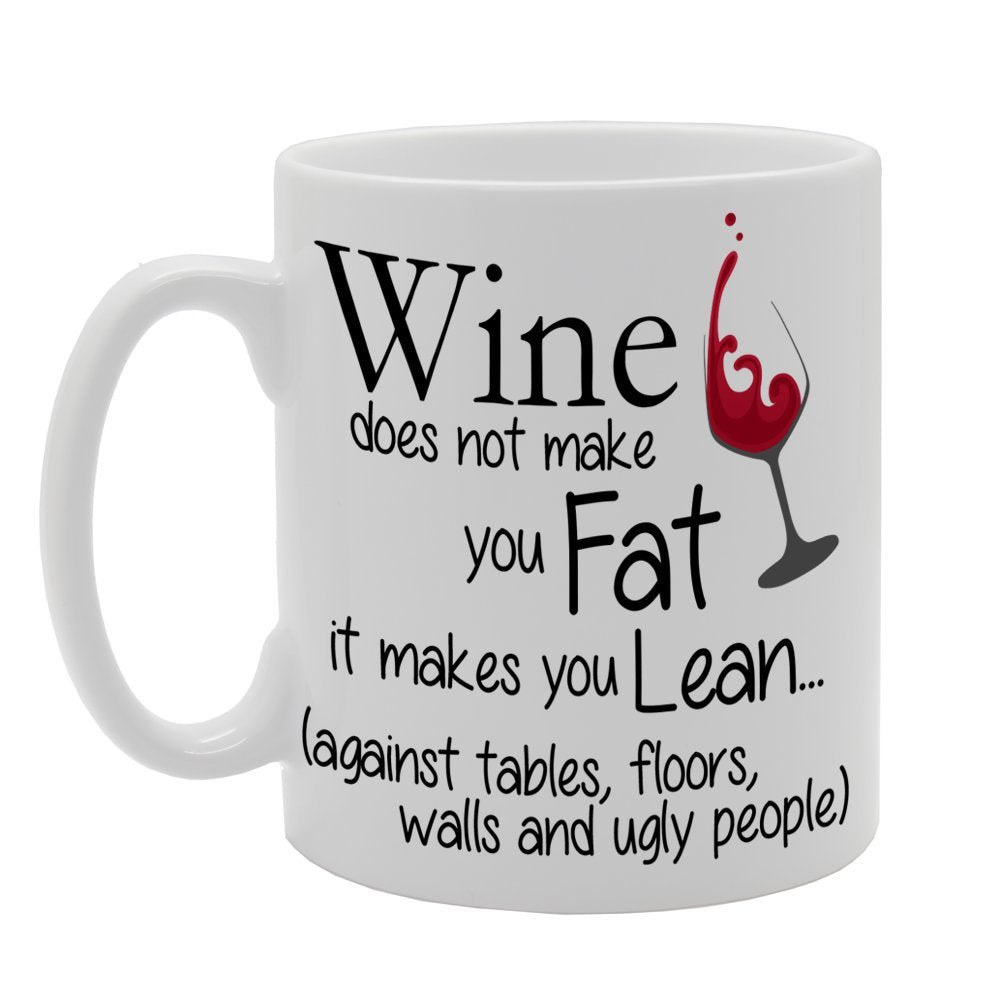 Wine Does Not Make You Fat, It Makes You Lean (Against Tables, Floors, Walls And Ugly People) Funny   Printed Tea Coffee Ceramic  Mg394 - Funny Printed Coffee Mug - Great Gift Idea