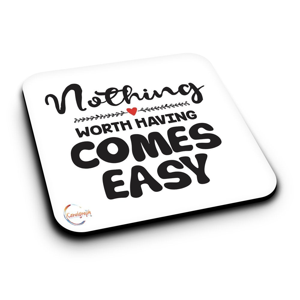 ER178 Nothing Worth Having Comes Easy Novelty Present Gift Printed MDF Wooden Coaster