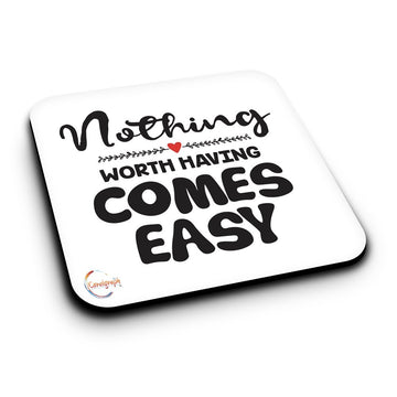 ER178 Nothing Worth Having Comes Easy Novelty Present Gift Printed MDF Wooden Coaster
