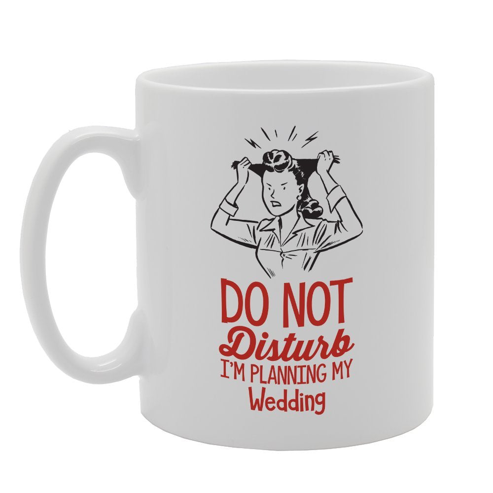 Do Not Disturb I'M Planning My Wedding   Printed Tea Coffee Ceramic  Mg3636 - Funny Printed Coffee Mug - Great Gift Idea