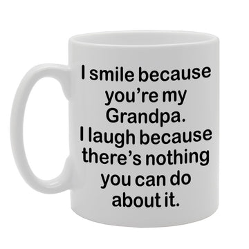 I Smile Because You'Re My Grandpa, I Laugh Because There Is Nothing You Can Do About It   Printed Tea Coffee Ceramic  Mg1311 - Funny Printed Coffee Mug - Great Gift Idea