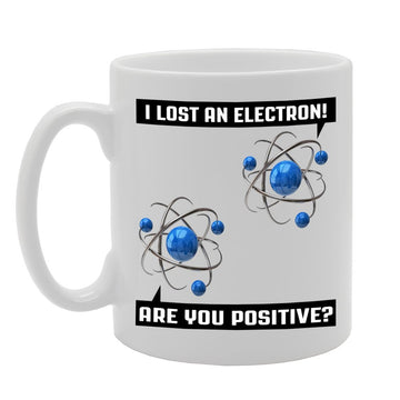 I Lost An Electron ! Are You Positive ?   Printed Tea Coffee Ceramic  Mg635 - Funny Printed Coffee Mug - Great Gift Idea