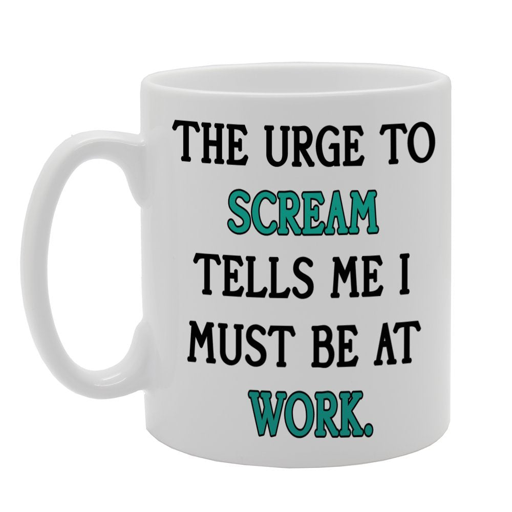 The Urge To Scream Tells Me I Must Be At Work.   Printed Tea Coffee Ceramic  Mg386 - Funny Printed Coffee Mug - Great Gift Idea